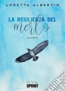 La resilienza del merlo libro di Albertin Loretta