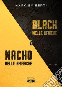 Black nelle Afriche e Nacho nelle Americhe libro di Berti Narciso