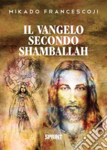 Il Vangelo secondo Shamballah libro di Mikado Francesco