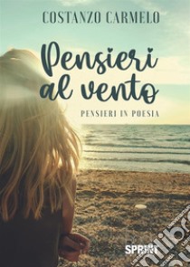 Pensieri al vento. Pensieri in poesia libro di Costanzo Carmelo