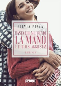 Basta che mi prendi la mano e tutto si aggiusta! libro di Pizza Silvia