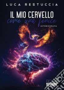 Il mio cervello come una fenice libro di Restuccia Luca