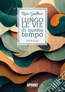 Lungo le vie di questo tempo libro di Gallace Rosa