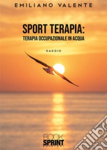 Sport terapia: terapia occupazionale in acqua libro di Valente Emiliano