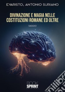 Divinazione e magia nelle Costituzioni romane e oltre libro di Suriano Evaristo Antonio