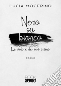 Nero su bianco. Le ombre del mio animo libro di Mocerino Lucia