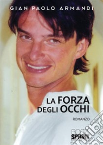 La forza degli occhi libro di Armandi Gian Paolo