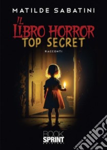 Il libro horror. Top secret libro di Sabatini Matilde