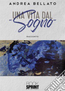 Una vita dal «sogno» libro di Bellato Andrea