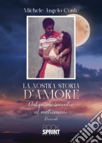 La nostra storia d'amore libro di Conte Michele Angelo