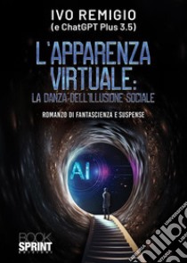 L'apparenza virtuale: la danza dell'illusione sociale libro di Remigio Ivo