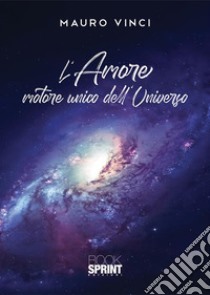 L'amore motore unico dell'universo libro di Vinci Mauro