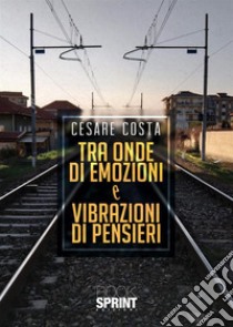 Tra onde di emozioni e vibrazioni di pensieri libro di Costa Cesare