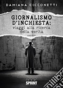 Giornalismo d'inchiesta: viaggi alla ricerca della verità libro di Cicconetti Damiana