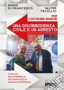 Per costruire insieme una disobbedienza civile e un arresto libro di Di Francesco Ennio; Vecellio Valter