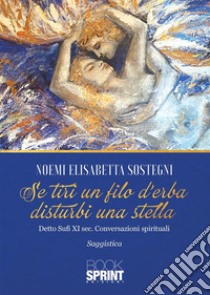 Se tiri un filo d'erba disturbi una stella libro di Sostegni Noemi Elisabetta