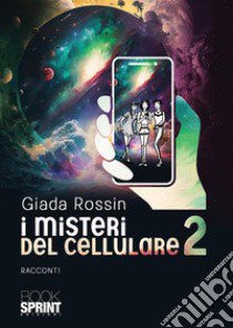 I misteri del cellulare. Vol. 2 libro di Rossin Giada