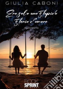 Era solo una stupida storia d'amore libro di Caboni Giulia