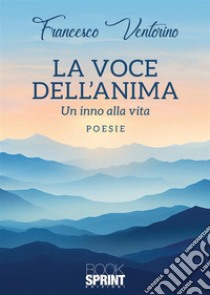 La voce dell'anima. Un inno alla vita libro di Ventorino Francesco