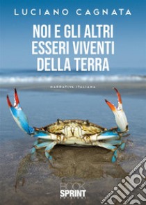 Noi e gli altri esseri viventi della Terra libro di Cagnata Luciano