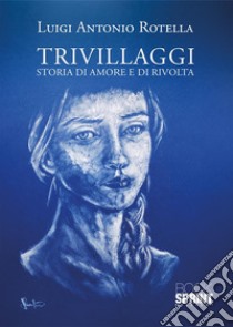 Trivillaggi. Storia di amore e di rivolta libro di Rotella Luigi Antonio