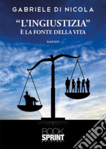 «L'ingiustizia» è la fonte della vita libro di Di Nicola Gabriele