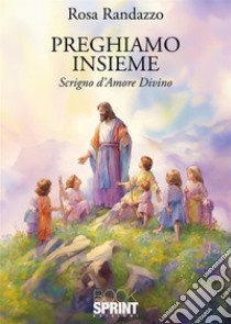 Preghiamo insieme. Scrigno d'amore divino libro di Randazzo Rosa