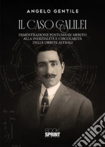 Il caso Galilei. Dimostrazione postuma in merito alla inerzialità e circolarità delle orbite astrali libro di Gentile Angelo