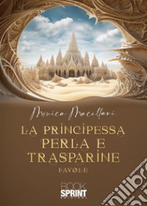 La principessa Perla e Trasparine libro di Macellari Monica