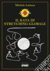 Il Kata di stretching globale libro di Lattuca Michele