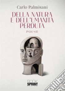 Della natura e dell'umanità perduta libro di Palmisani Carlo