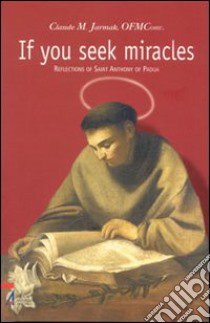 If you seek miracles. Reflections of saint Anthony of Padua libro di Jarmak Claude M.