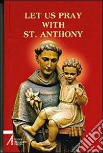 Let us pray with st. Anthony. The prayer book for the Saint's Family libro