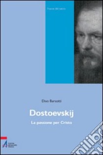 Dostoevskij. La passione per Cristo libro di Barsotti Divo