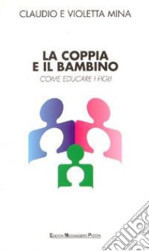 La coppia e il bambino. Come educare i figli libro di Mina Claudio - Mina Violetta