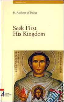 Seek first his kingdom. An anthology of the sermons of the saint libro di Antonio di Padova (sant'); Poloniato L. (cur.)