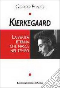 Kierkegaard. La verità eterna che nasce nel tempo libro di Penzo Giorgio