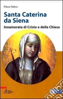 Santa Caterina da Siena. Innamorata di Cristo e della Chiesa. Ediz. a caratteri grandi libro di Paltro Piera