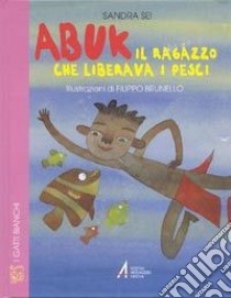 Abuk. Il ragazzo che liberava i pesci libro di Sei Sandra