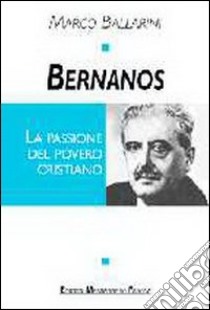 Bernanos. La passione del povero cristiano libro di Ballarini Marco