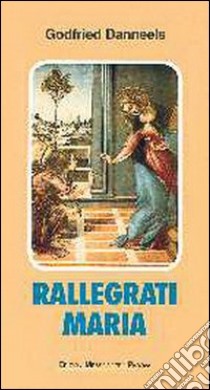 Rallegrati, Maria. Meditazioni e preghiere sui misteri gaudiosi del tempo di Natale (dall'8 dicembre al 2 febbraio) libro di Danneels Godfried