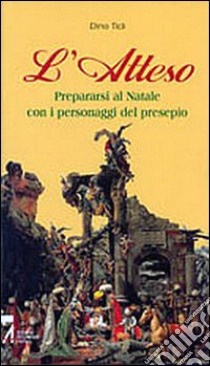 L'atteso. Prepararsi al Natale con i personaggi del presepio libro di Ticli Dino