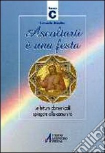 Ascoltarti è una festa. Le letture domenicali spiegate alla comunità. Anno C libro di Armellini Fernando