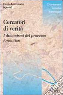 Cercatori di verità. I dinamismi del processo formativo libro di Fortunato E. (cur.)