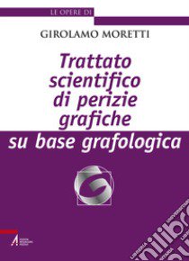 Trattato scientifico di perizie grafiche su base grafologica. Nuova ediz. libro di Moretti Girolamo