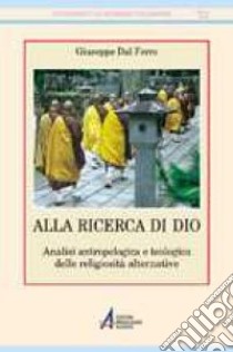 Alla ricerca di Dio. Analisi antropologica e teologica delle religiosità alternative libro di Dal Ferro Giuseppe