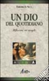 Un Dio del quotidiano. Riflessioni sui vangeli. Anno A libro di Emmanuelle Marie