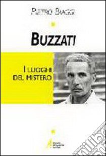 Buzzati. I luoghi del mistero libro di Biaggi Pietro