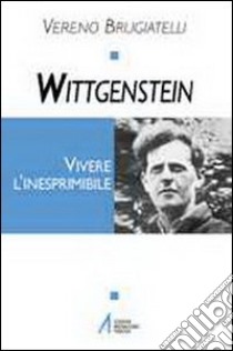 Wittgenstein. Vivere l'inesprimibile libro di Brugiatelli Vereno