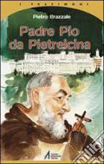 Padre Pio da Pietrelcina libro di Brazzale Pietro